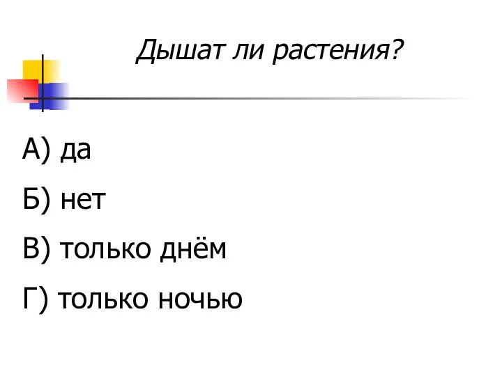 Дышат ли растения? А) да Б) нет В) только днём Г) только ночью