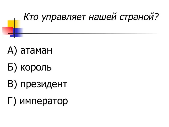 Кто управляет нашей страной? А) атаман Б) король В) президент Г) император