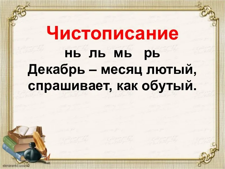 Чистописание нь ль мь рь Декабрь – месяц лютый, спрашивает, как обутый.