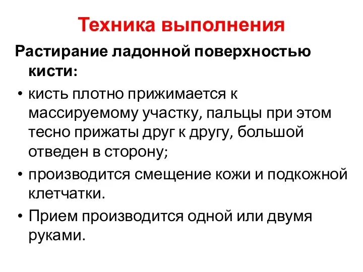 Техника выполнения Растирание ладонной поверхностью кисти: кисть плотно прижимается к массируемому