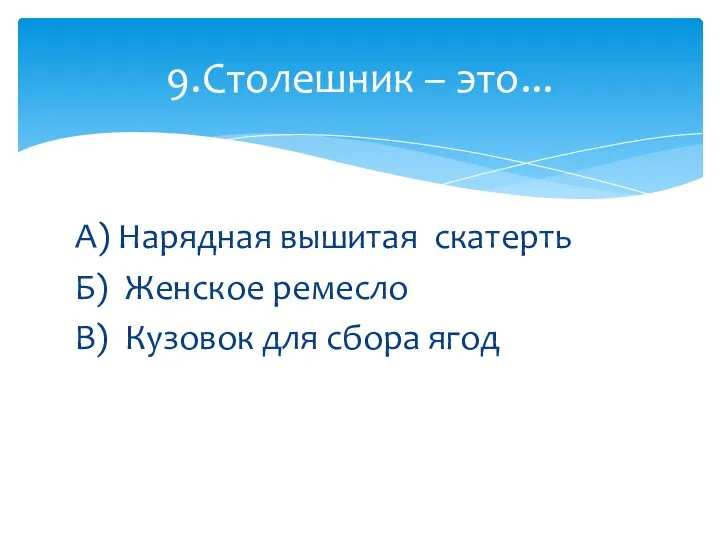 А) Нарядная вышитая скатерть Б) Женское ремесло В) Кузовок для сбора ягод 9.Столешник – это...