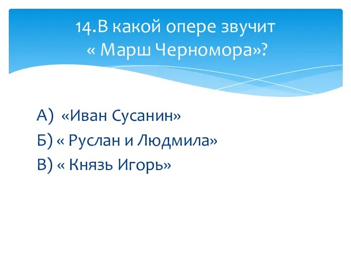 А) «Иван Сусанин» Б) « Руслан и Людмила» В) « Князь