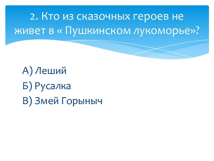 А) Леший Б) Русалка В) Змей Горыныч 2. Кто из сказочных