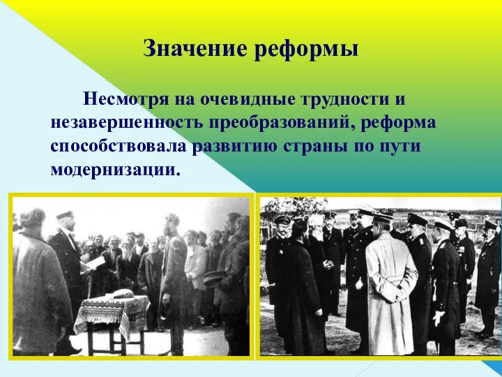 Значение реформы Несмотря на очевидные трудности и незавершенность преобразований, реформа способствовала развитию страны по пути модернизации.