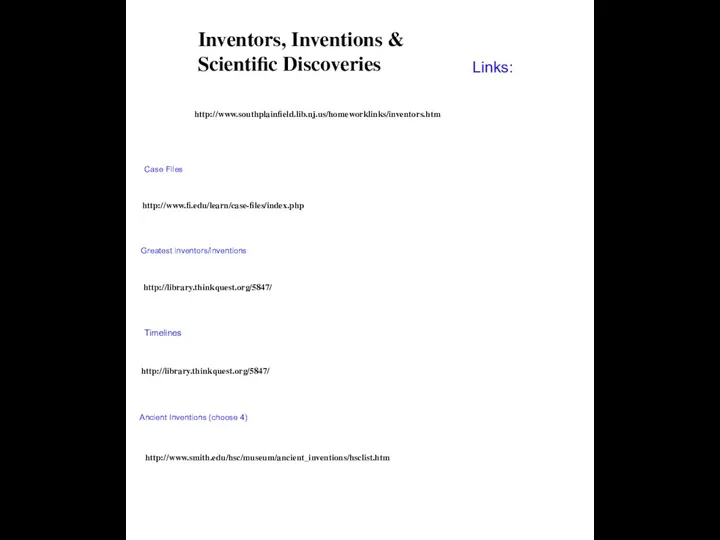 http://www.southplainfield.lib.nj.us/homeworklinks/inventors.htm Inventors, Inventions & Scientific Discoveries Links: http://www.fi.edu/learn/case-files/index.php Case Files http://library.thinkquest.org/5847/