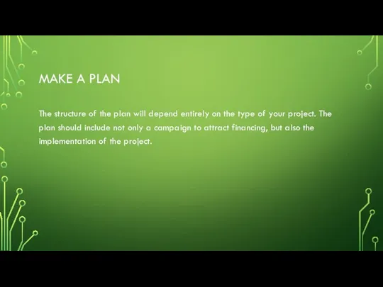 MAKE A PLAN The structure of the plan will depend entirely