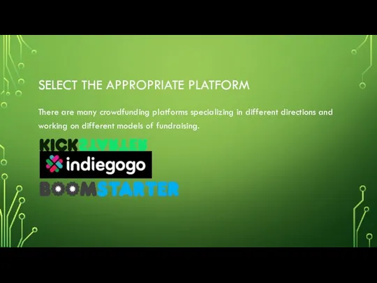 SELECT THE APPROPRIATE PLATFORM There are many crowdfunding platforms specializing in