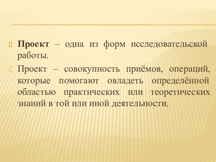 Проект – одна из форм исследовательской работы. Проект – совокупность приёмов,