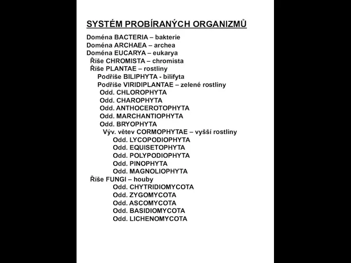 SYSTÉM PROBÍRANÝCH ORGANIZMŮ Doména BACTERIA – bakterie Doména ARCHAEA – archea