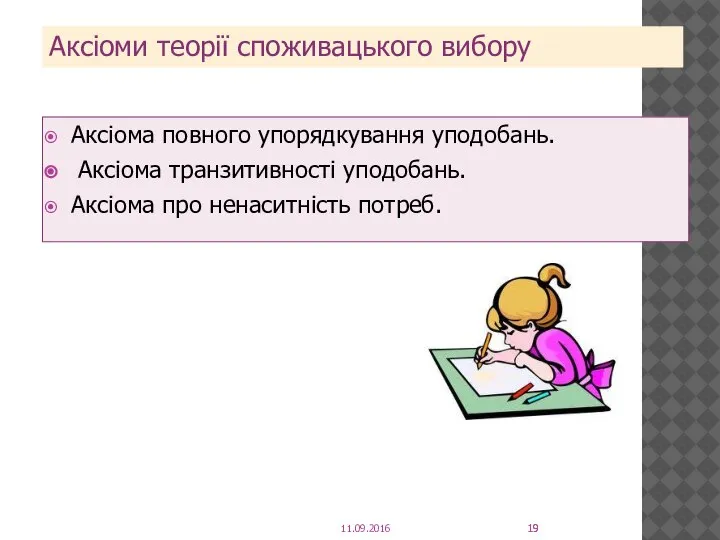 Аксіоми теорії споживацького вибору Аксіома повного упорядкування уподобань. Аксіома транзитивності уподобань. Аксіома про ненаситність потреб. 11.09.2016