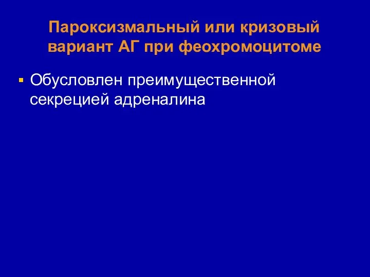 Пароксизмальный или кризовый вариант АГ при феохромоцитоме Обусловлен преимущественной секрецией адреналина