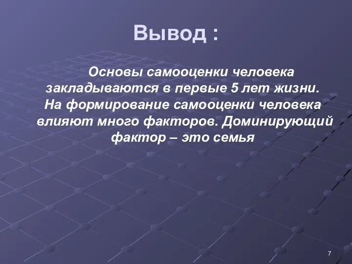 Вывод : Основы самооценки человека закладываются в первые 5 лет жизни.