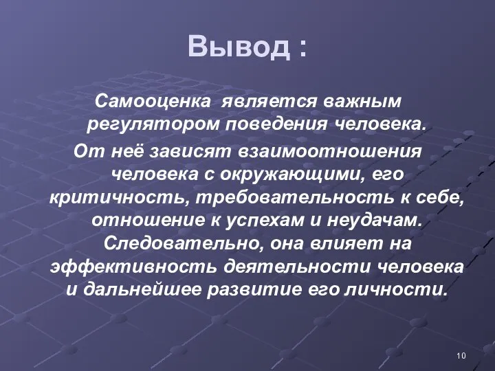 Вывод : Самооценка является важным регулятором поведения человека. От неё зависят