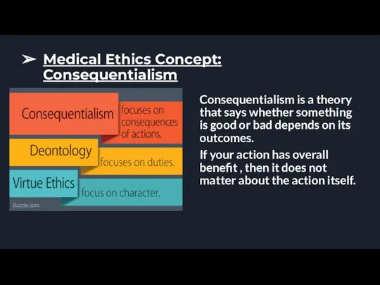 Medical Ethics Concept: Consequentialism Consequentialism is a theory that says whether