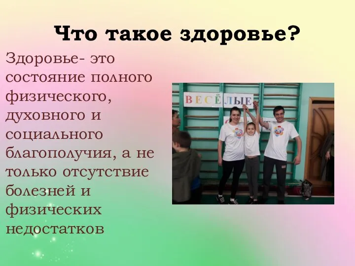 Что такое здоровье? Здоровье- это состояние полного физического, духовного и социального