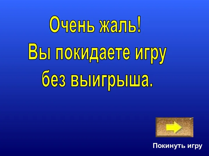 Очень жаль! Вы покидаете игру без выигрыша. Покинуть игру