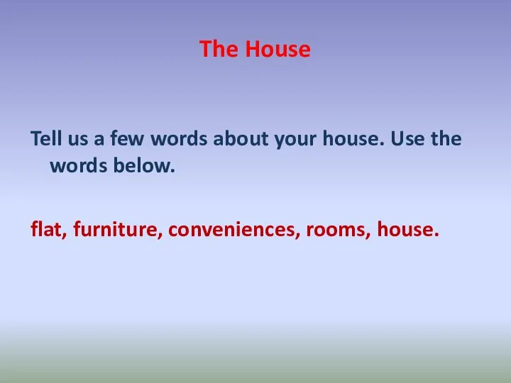 The House Tell us a few words about your house. Use