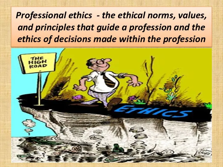 Professional ethics - the ethical norms, values, and principles that guide