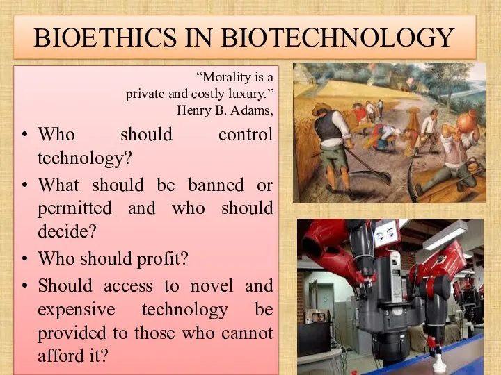 BIOETHICS IN BIOTECHNOLOGY “Morality is a private and costly luxury.” Henry