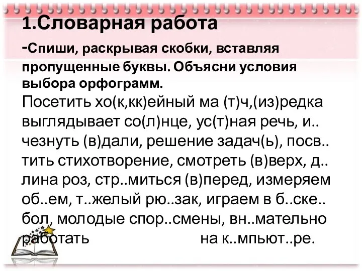 1.Словарная работа -Спиши, раскрывая скобки, вставляя пропущенные буквы. Объясни условия выбора