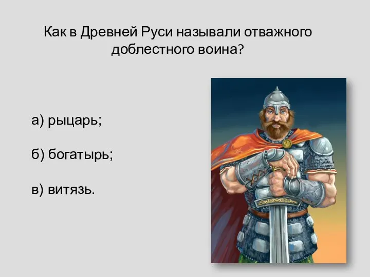 Как в Древней Руси называли отважного доблестного воина? а) рыцарь; б) богатырь; в) витязь.