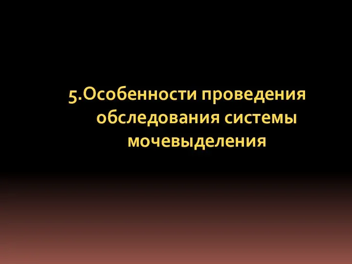 5.Особенности проведения обследования системы мочевыделения