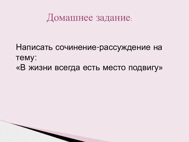 Написать сочинение-рассуждение на тему: «В жизни всегда есть место подвигу» Домашнее задание: