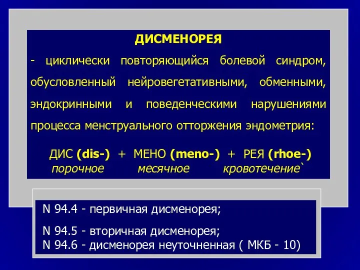 ДИСМЕНОРЕЯ - циклически повторяющийся болевой синдром, обусловленный нейровегетативными, обменными, эндокринными и