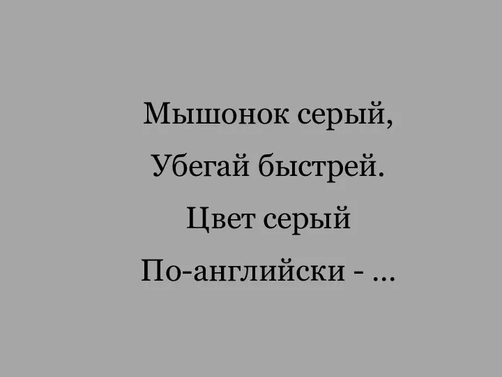 Мышонок серый, Убегай быстрей. Цвет серый По-английски - …