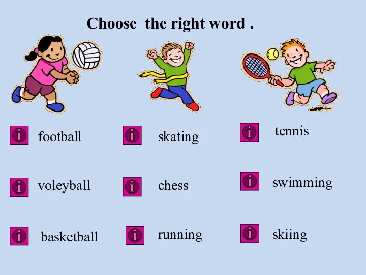 Choose the right word . football voleyball basketball skating chess running tennis skiing swimming