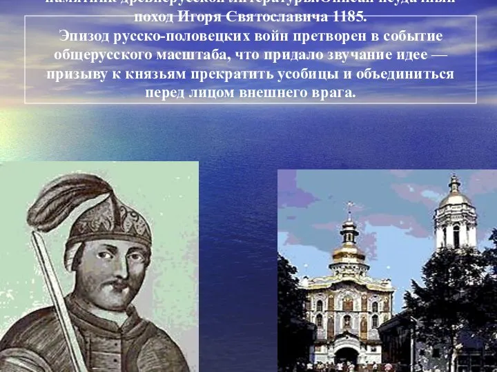 «СЛОВО О ПОЛКУ ИГОРЕВЕ» памятник древнерусской литературы.Описан неудачный поход Игоря Святославича