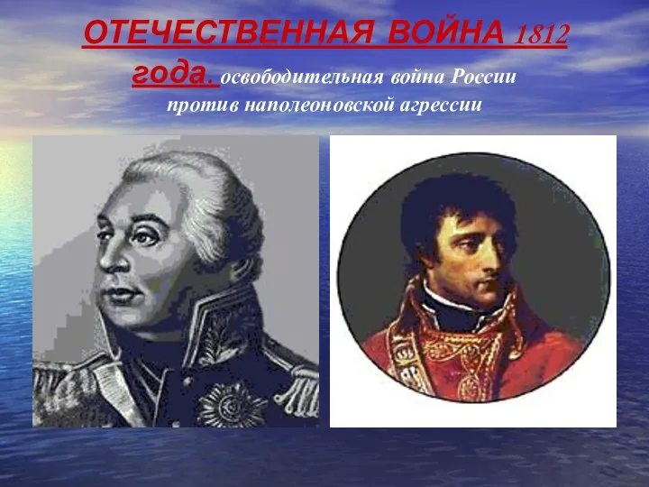 ОТЕЧЕСТВЕННАЯ ВОЙНА 1812 года. освободительная война России против наполеоновской агрессии