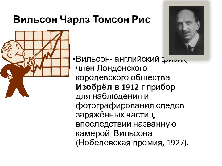 Вильсон Чарлз Томсон Рис Вильсон- английский физик, член Лондонского королевского общества.