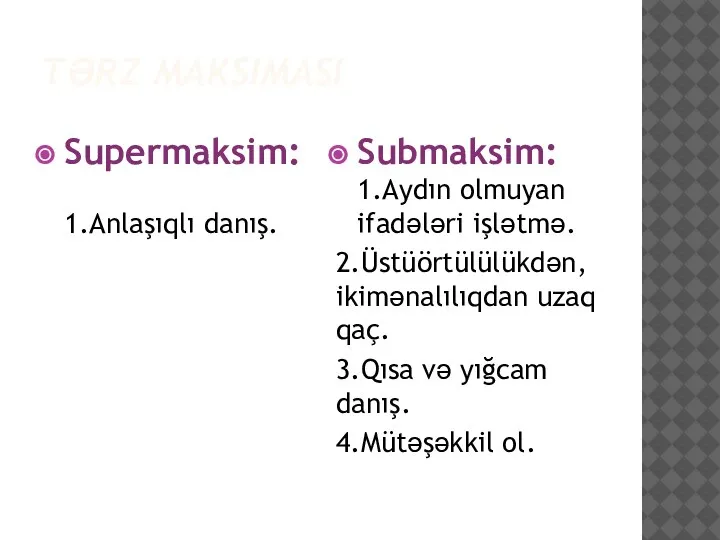 TƏRZ MAKSIMASI Supermaksim: 1.Anlaşıqlı danış. Submaksim: 1.Aydın olmuyan ifadələri işlətmə. 2.Üstüörtülülükdən,