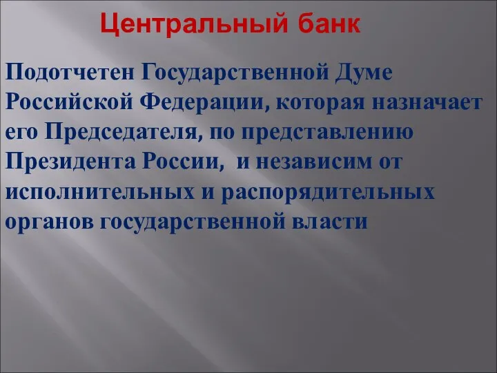 Центральный банк Подотчетен Государственной Думе Российской Федерации, которая назначает его Председателя,