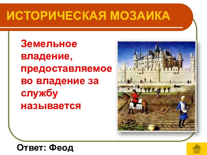 ИСТОРИЧЕСКАЯ МОЗАИКА Земельное владение, предоставляемое во владение за службу называется Ответ: Феод