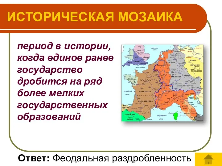 ИСТОРИЧЕСКАЯ МОЗАИКА Ответ: Феодальная раздробленность период в истории, когда единое ранее