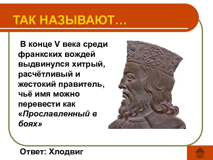 ТАК НАЗЫВАЮТ… В конце V века среди франкских вождей выдвинулся хитрый,