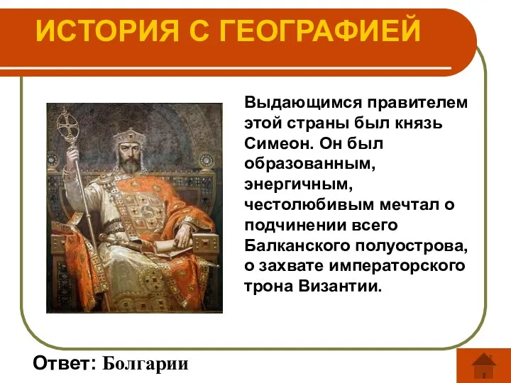 ИСТОРИЯ С ГЕОГРАФИЕЙ Ответ: Болгарии Выдающимся правителем этой страны был князь