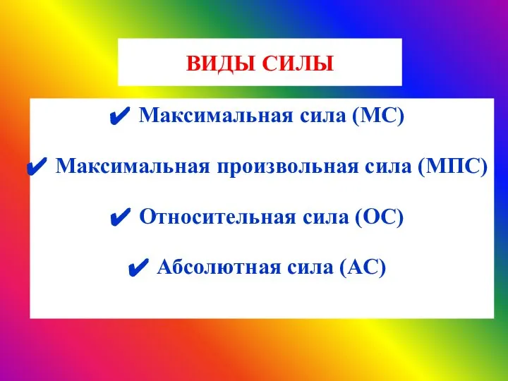 ВИДЫ СИЛЫ Максимальная сила (МС) Максимальная произвольная сила (МПС) Относительная сила (ОС) Абсолютная сила (АС)