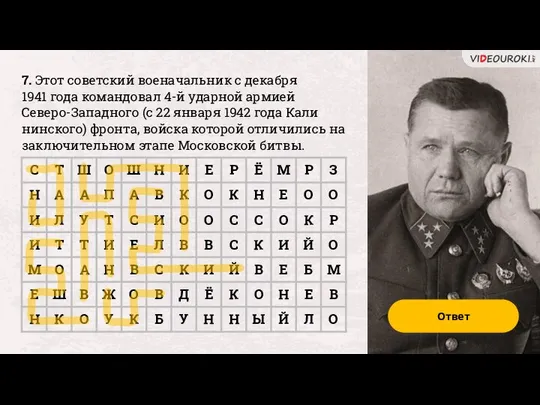 Ответ 7. Этот советский военачальник с де­каб­ря 1941 года ко­ман­до­вал 4-й