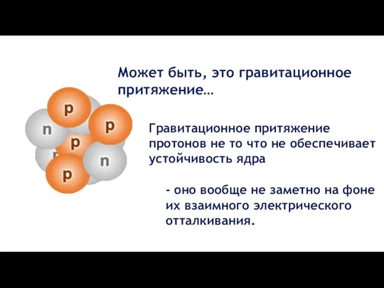 Может быть, это гравитационное притяжение… Гравитационное притяжение протонов не то что