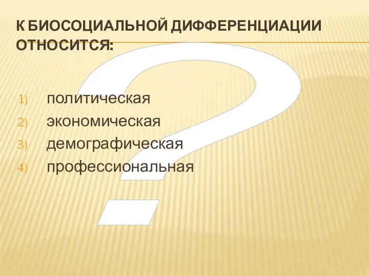 ? К БИОСОЦИАЛЬНОЙ ДИФФЕРЕНЦИАЦИИ ОТНОСИТСЯ: политическая экономическая демографическая профессиональная