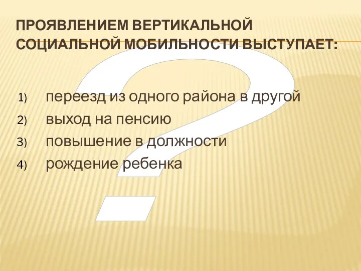 ? ПРОЯВЛЕНИЕМ ВЕРТИКАЛЬНОЙ СОЦИАЛЬНОЙ МОБИЛЬНОСТИ ВЫСТУПАЕТ: переезд из одного района в