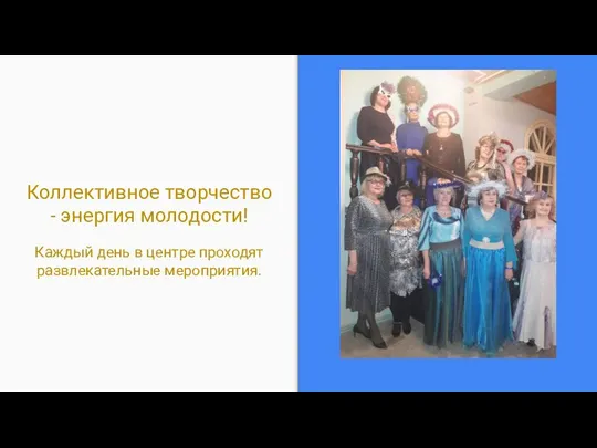 Коллективное творчество - энергия молодости! Каждый день в центре проходят развлекательные мероприятия.