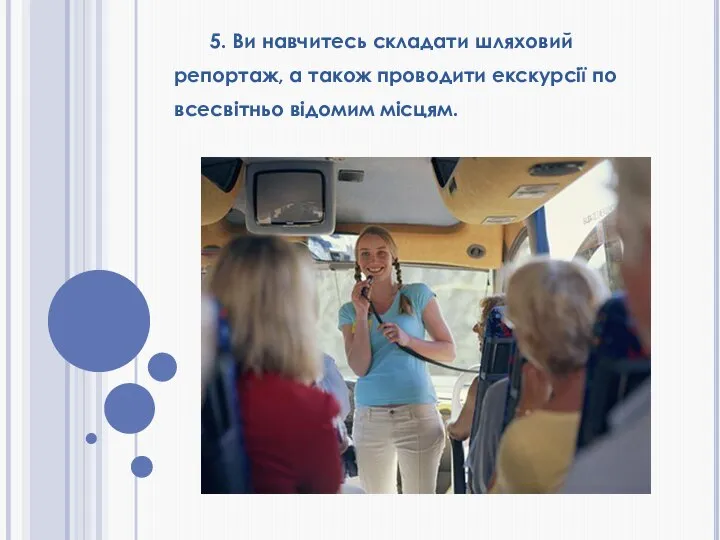 5. Ви навчитесь складати шляховий репортаж, а також проводити екскурсії по всесвітньо відомим місцям.