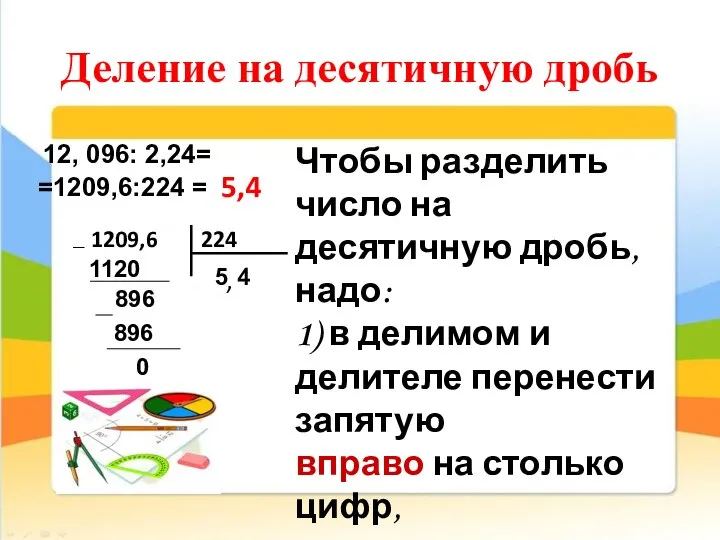 Деление на десятичную дробь 12, 096: 2,24= =1209,6:224 = 1209,6 224