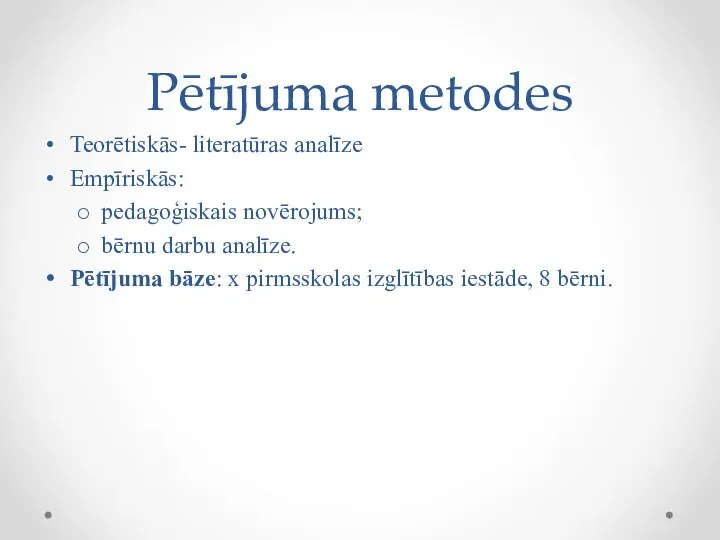 Pētījuma metodes Teorētiskās- literatūras analīze Empīriskās: pedagoģiskais novērojums; bērnu darbu analīze.