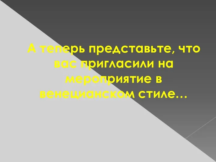 А теперь представьте, что вас пригласили на мероприятие в венецианском стиле…