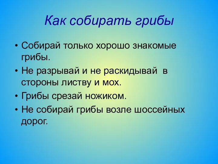 Как собирать грибы Собирай только хорошо знакомые грибы. Не разрывай и